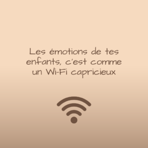 Les émotions de tes enfants, c’est comme un Wi-Fi capricieux