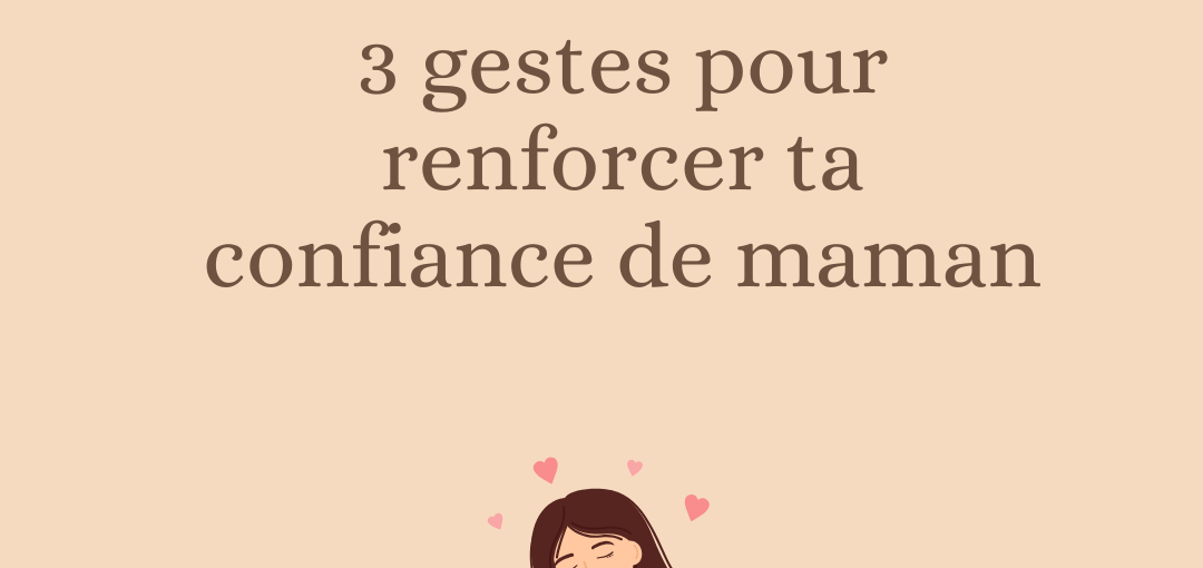 3 gestes pour renforcer ta confiance de maman