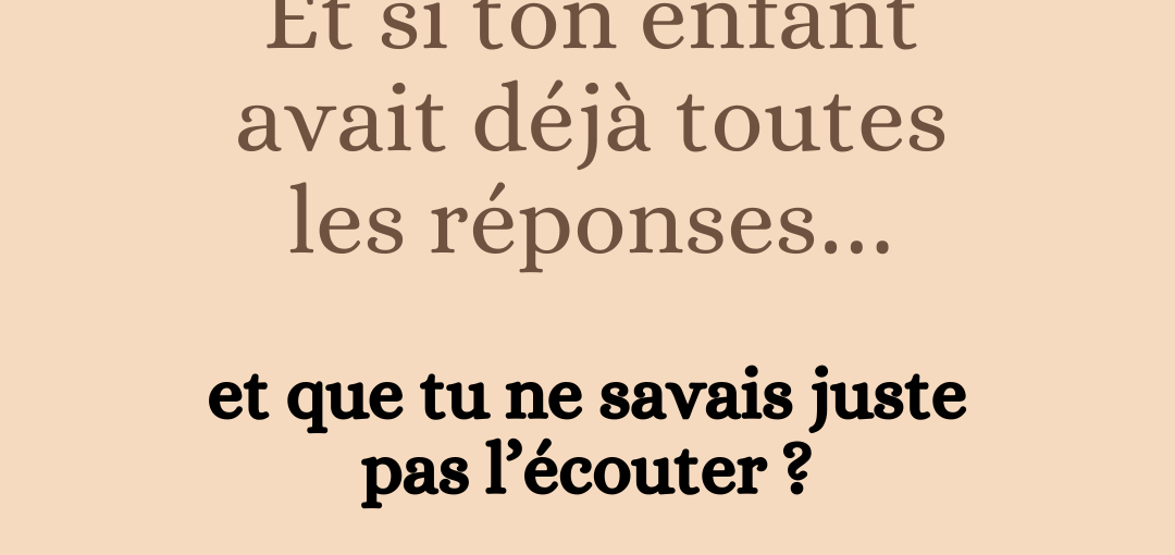 Et si ton enfant avait déjà toutes les réponses…
