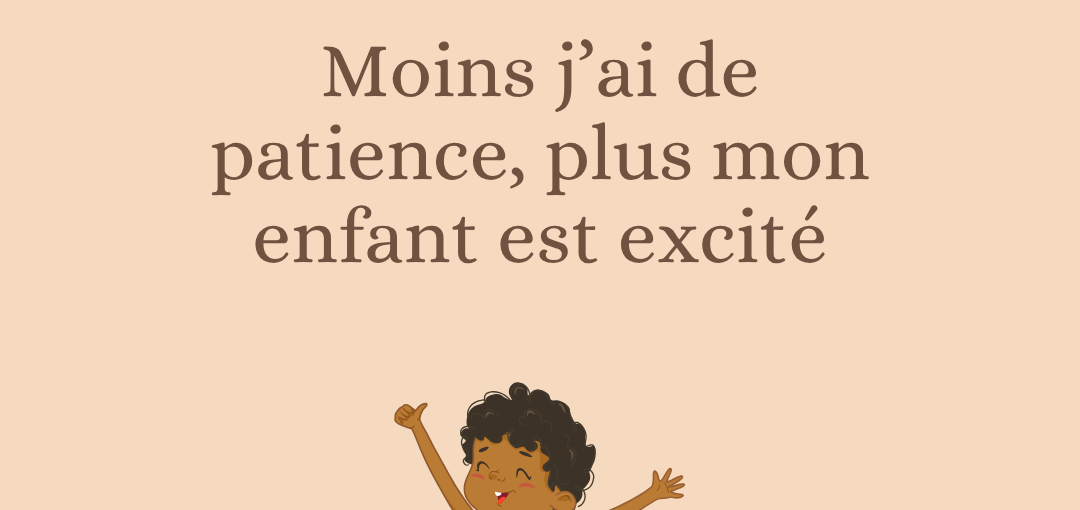 Moins j’ai de patience, plus mon enfant est excité