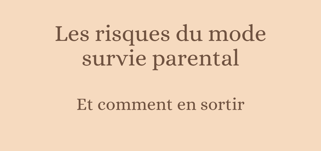 Les risques du mode survie parental ... et comment en sortir