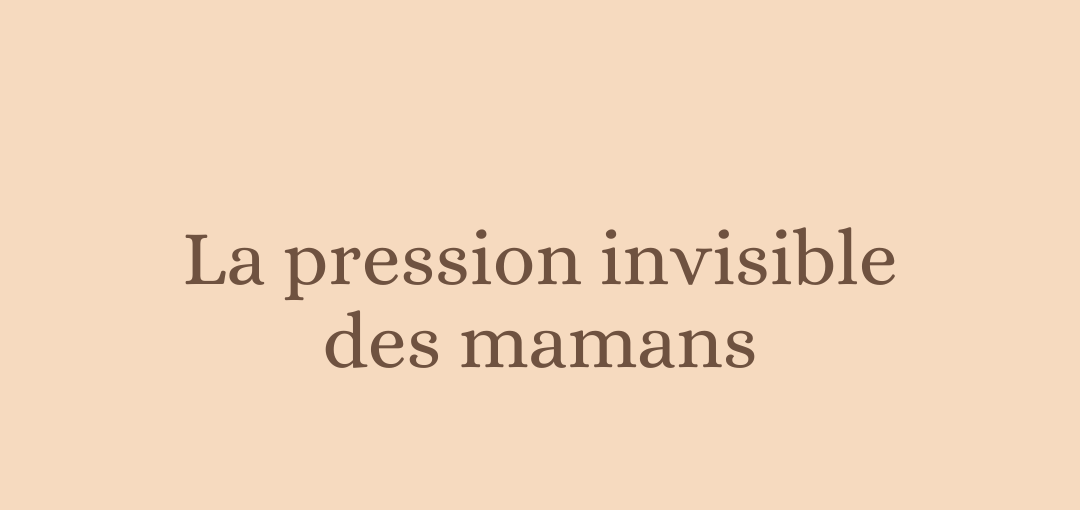 La pression invisible des mamans