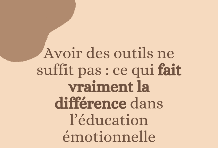 Avoir des outils ne suffit pas : ce qui fait vraiment la différence dans l’éducation émotionnelle