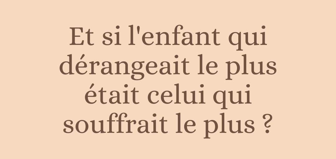 Et si l'enfant qui dérangeait le plus était celui qui souffrait le plus ?